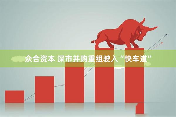 众合资本 深市并购重组驶入“快车道”