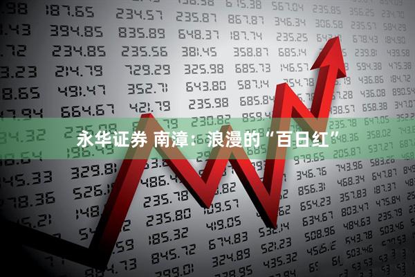 永华证券 南漳：浪漫的“百日红”